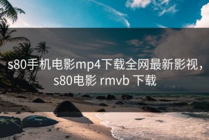 s80手机电影mp4下载全网最新影视，s80电影 rmvb 下载