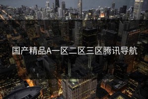 国产精品A一区二区三区腾讯导航