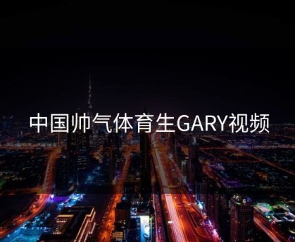 中国帅气体育生GARY视频