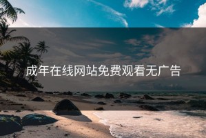 成年在线网站免费观看无广告