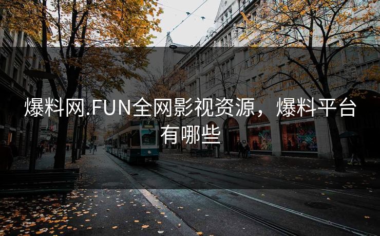 爆料网.FUN全网影视资源，爆料平台有哪些